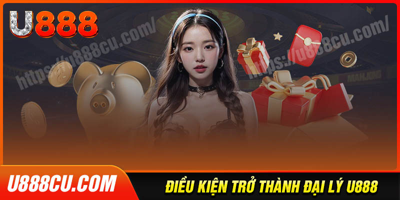 dieu-kien-de-tro-thanh-dai-ly-U888-hoi-vien-nen-biet