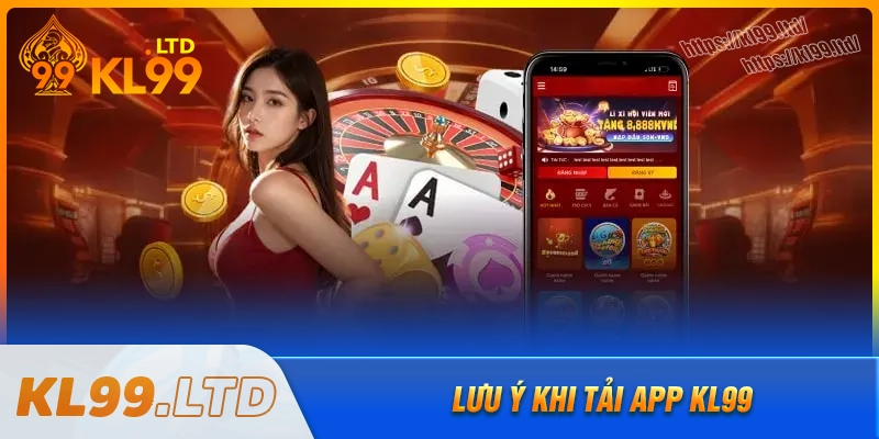 tai-app-kl99-can-luu-y-nhung-dieu-quan-trong-gi