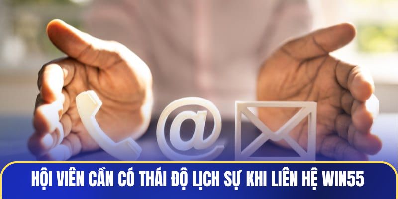 hoi-vien-can-co-thai-do-lich-su-khi-lien-he-win55