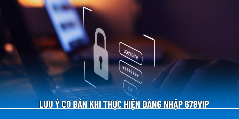 luu-y-co-ban-khi-thuc-hien-dang-nhap-678vip