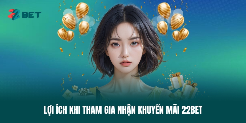 loi-ich-khi-tham-gia-nhan-khuyen-mai-22bet