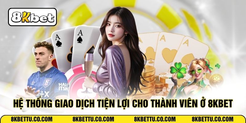 Hệ thống giao dịch tiện lợi cho thành viên ở 8KBET