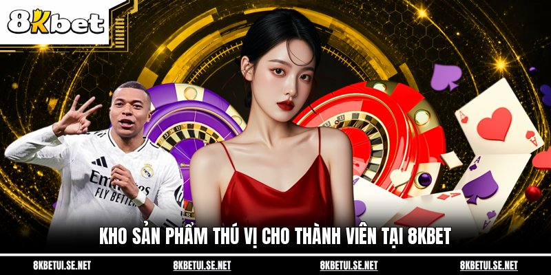 Kho sản phẩm thú vị cho thành viên tại 8KBET