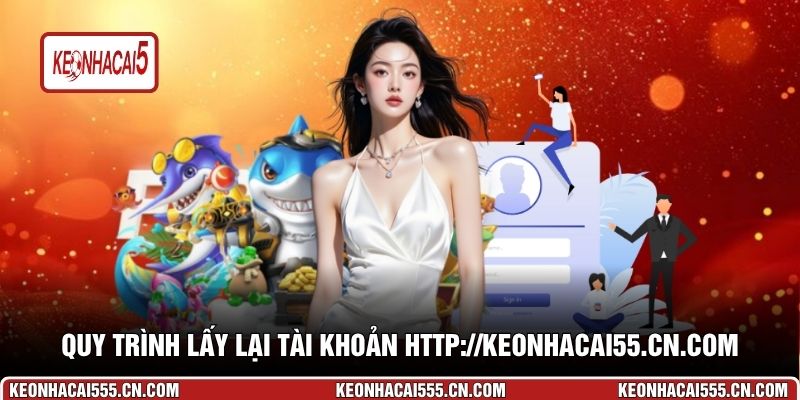 Quy trình lấy lại tài khoản http://keonhacai55.cn.com/ nhanh chóng