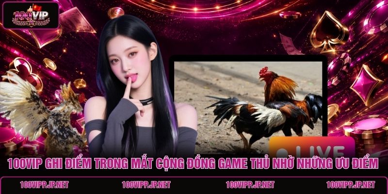 100vip-ghi-diem-trong-mat-cong-dong-game-thu-nho-nhung-uu-diem-vuot-troi