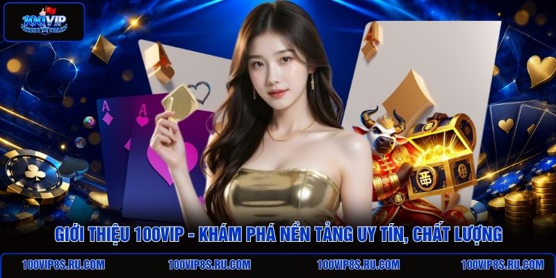 gioi-thieu-100vip-kham-pha-nen-tang-uy-tin-chat-luong